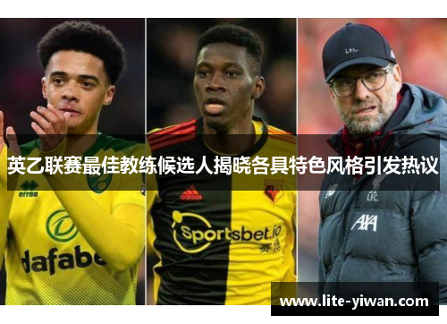 英乙联赛最佳教练候选人揭晓各具特色风格引发热议