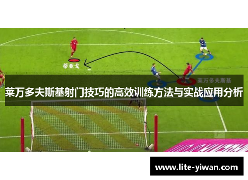 莱万多夫斯基射门技巧的高效训练方法与实战应用分析
