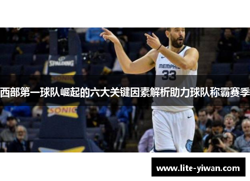 西部第一球队崛起的六大关键因素解析助力球队称霸赛季