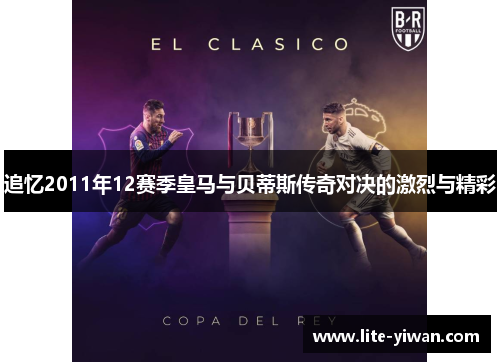 追忆2011年12赛季皇马与贝蒂斯传奇对决的激烈与精彩 追忆2011年12赛季皇马与贝蒂斯传奇对决的激烈与精彩