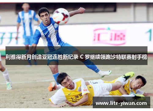 利雅得新月创造亚冠连胜新纪录 C 罗继续领跑沙特联赛射手榜 利雅得新月创造亚冠连胜新纪录 C 罗继续领跑沙特联赛射手榜