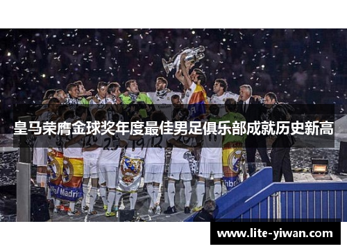 皇马荣膺金球奖年度最佳男足俱乐部成就历史新高