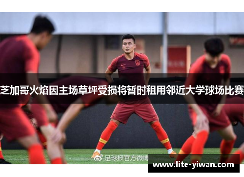 芝加哥火焰因主场草坪受损将暂时租用邻近大学球场比赛