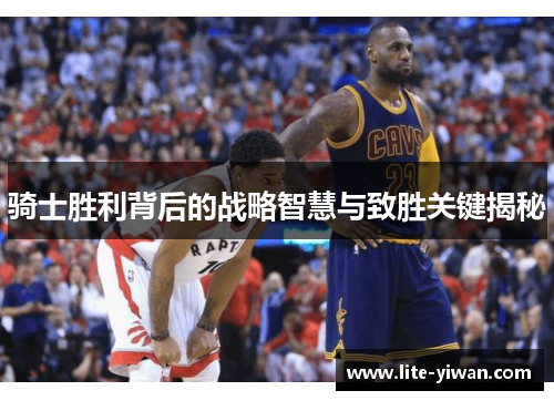 骑士胜利背后的战略智慧与致胜关键揭秘